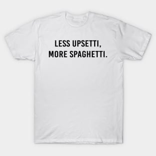 Less upsetti, more spaghetti. T-Shirt